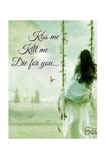 Kiss me - Kill me - Die for you...